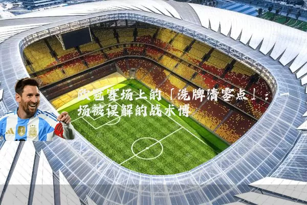 欧冠赛场上的「洗牌清零点」:一场被误解的战术博弈