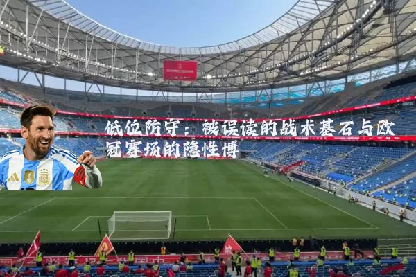 低位防守：被误读的战术基石与欧冠赛场的隐性博弈