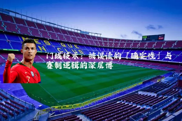 门线技术：被误读的「确定性」与赛制逻辑的深层博弈