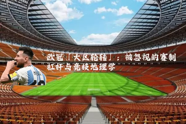欧冠「大区轮转」:被忽视的赛制杠杆与竞技地理学