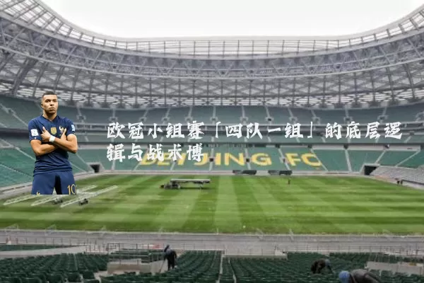 欧冠小组赛「四队一组」的底层逻辑与战术博弈